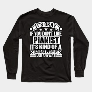 Pianist lover It's Okay If You Don't Like Pianist It's Kind Of A Smart People job Anyway Long Sleeve T-Shirt
